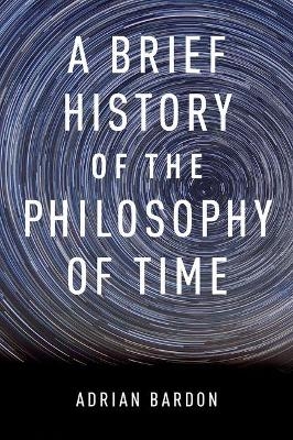 A Brief History of the Philosophy of Time - Adrian Bardon
