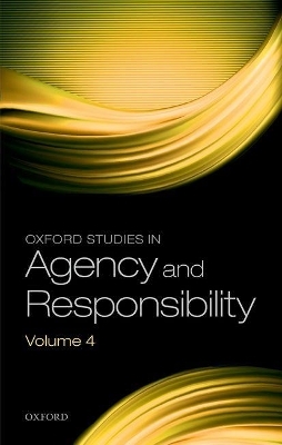 Oxford Studies in Agency and Responsibility Volume 4 - 