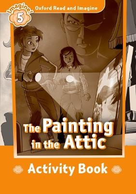 Oxford Read and Imagine: Level 5:: The Painting in the Attic activity book - Paul Shipton