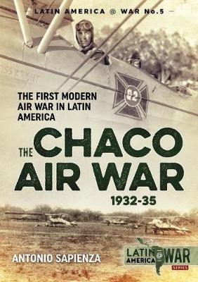 The Chaco Air War 1932-35 - Antonio Sapienza