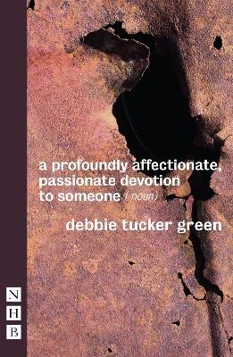 a profoundly affectionate, passionate devotion to someone (-noun) - Debbie Tucker Green