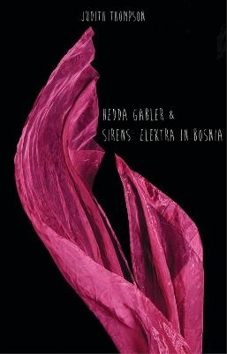 Hedda Gabler & Sirens: Elektra in Bosnia - Judith Thompson