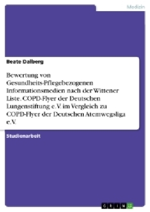 Bewertung von Gesundheits-Pflegebezogenen Informationsmedien nach der Wittener Liste. COPD-Flyer der Deutschen Lungenstiftung e.V. im Vergleich zu COPD-Flyer der Deutschen Atemwegsliga e.V - Beate Dalberg