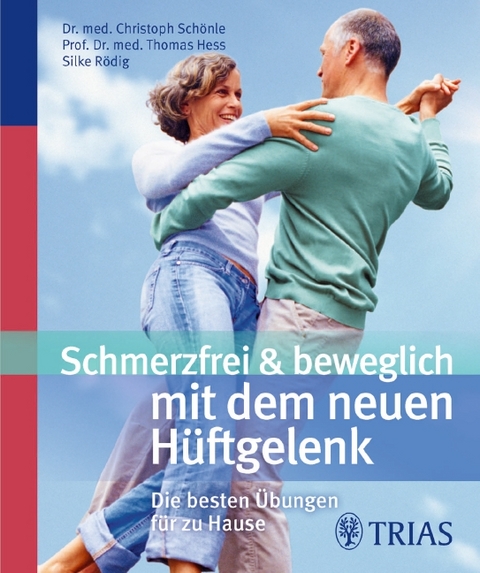 Schmerzfrei & beweglich mit dem neuen Hüftgelenk - Christoph Schönle, Silke Rödig, Thomas Hess