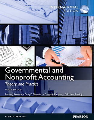 Governmental and Nonprofit Accounting - Robert J. Freeman, Craig D. Shoulders, Gregory S. Allison, G. Robert Smith