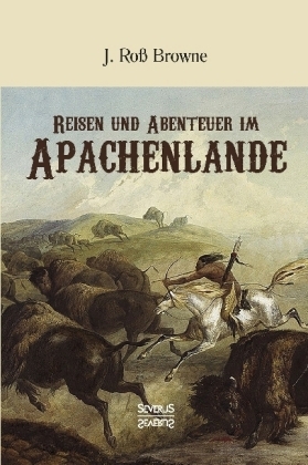 Reisen und Abenteuer im Apachenlande - John Roß Browne