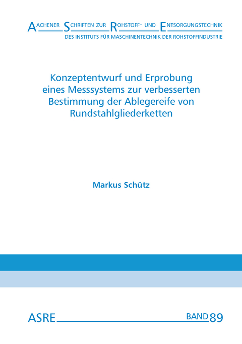 Konzeptentwurf und Erprobung eines Messsystems zur verbesserten Bestimmung der Ablegereife von Rundstahlgliederketten - Markus Schütz