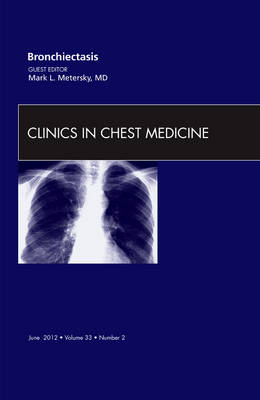 Bronchiectasis, An Issue of Clinics in Chest Medicine - Mark L. Metersky