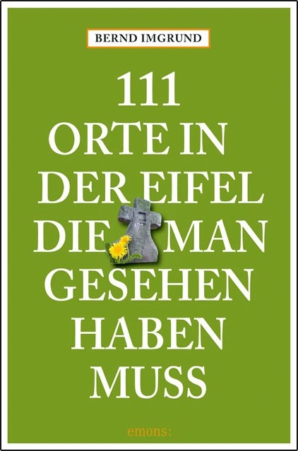 111 Orte in der Eifel, die man gesehen haben muss - Bernd Imgrund