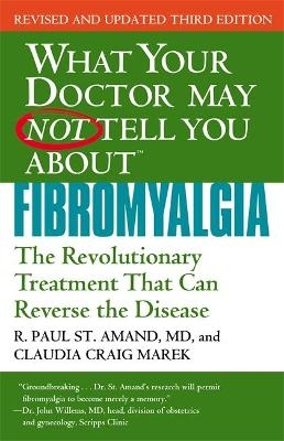 What Your Dr May Not Tell You About Fibromyalgia (Third Edition) - R. Paul St. Amand, Claudia Craig Marek