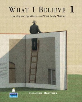 What I Believe 1: Listening and Speaking about What Really Matters (Student Book and Audio CDs) - Elizabeth Bottcher, Mary Ward