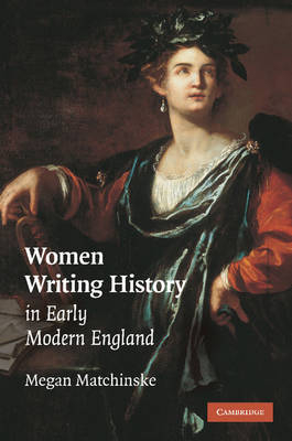 Women Writing History in Early Modern England - Megan Matchinske