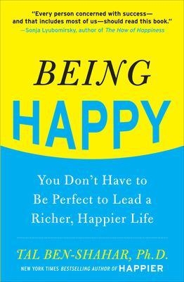 Being Happy: You Don't Have to Be Perfect to Lead a Richer, Happier Life - Tal Ben-Shahar