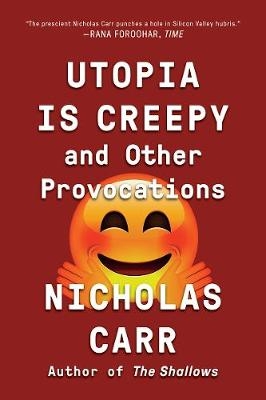 Utopia Is Creepy - Nicholas Carr