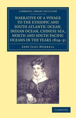 Narrative of a Voyage to the Ethiopic and South Atlantic Ocean, Indian Ocean, Chinese Sea, North and South Pacific Oceans in the Years 1829, 1830, 1831 - Abby Jane Morrell