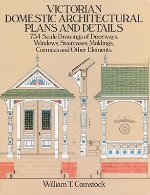 Victorian Domestic Architectural Plans and Details: v. 1 - William T. Comstock