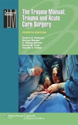 The Trauma Manual: Trauma and Acute Care Surgery - Andrew B. Peitzman, C. William Schwab, Donald M. Yealy, Michael Rhodes, Timothy C. Fabian