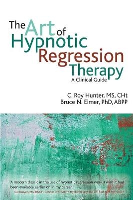 The Art of Hypnotic Regression Therapy - C Roy Hunter, Bruce N Eimer