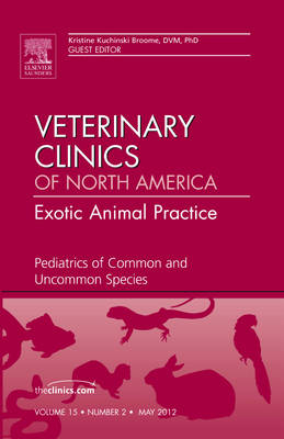 Pediatrics of Common and Uncommon Species, An Issue of Veterinary Clinics: Exotic Animal Practice - Kristine Kuchinski Broome