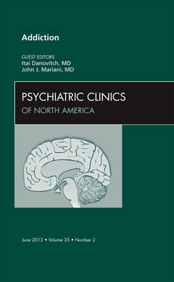 Addiction, An Issue of Psychiatric Clinics - Itai Danovitch, John J. Mariani