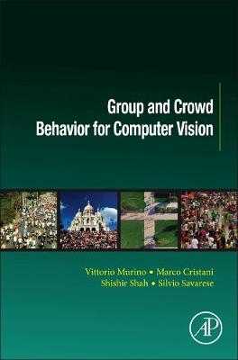 Group and Crowd Behavior for Computer Vision - Vittorio Murino, Marco Cristani, Shishir Shah, Silvio Savarese