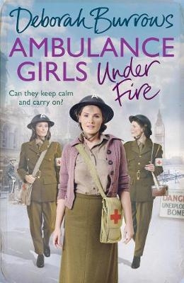 Ambulance Girls Under Fire - Deborah Burrows