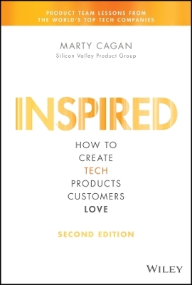 Inspired – How to Create Tech Products Customers Love - M Cagan