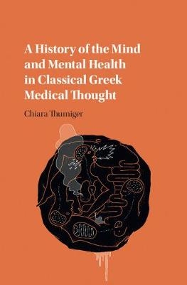A History of the Mind and Mental Health in Classical Greek Medical Thought - Chiara Thumiger