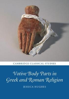 Votive Body Parts in Greek and Roman Religion - Jessica Hughes