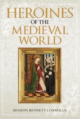 Heroines of the Medieval World - Sharon Bennett Connolly