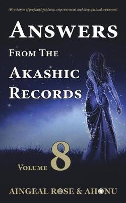 Answers From The Akashic Records - Vol 8 - Aingeal Rose O'Grady,  Ahonu