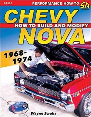 Chevy Nova 1968-1974 How to Build and Modify - Wayne Scraba