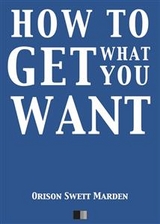 How to Get what you Want - Orison Swett Marden