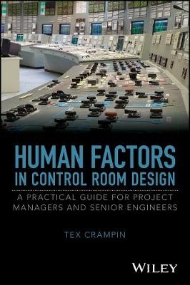Human Factors in Control Room Design – A Practical Guide for Project Managers and Senior Engineers - T Crampin