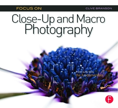 Focus On Close-Up and Macro Photography (Focus On series) - Clive Branson