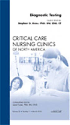 Diagnostic Testing, An Issue of Critical Care Nursing Clinics - Stephen D. Krau