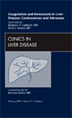 Coagulation and Hemostasis in Liver Disease: Controversies and Advances, An Issue of Clinics in Liver Disease - Arun J. Sanyal, Stephen H. Caldwell