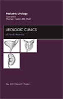 Pediatric Urology, An Issue of Urologic Clinics - Thomas F. Kolon