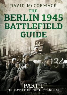 The Berlin 1945 Battlefield Guide - David McCormack