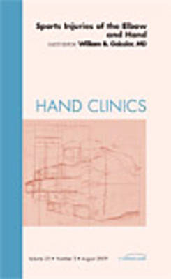 Sports Injuries of the Elbow and Hand, An Issue of Hand Clinics - William B. Geissler