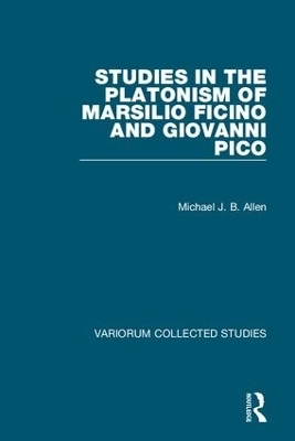 Studies in the Platonism of Marsilio Ficino and Giovanni Pico - Michael J. B. Allen