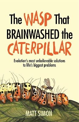 The Wasp That Brainwashed the Caterpillar - Matt Simon