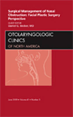 Surgical Management of Nasal Obstruction: Facial Plastic Surgery Perspective, An Issue of Otolaryngologic Clinics - Daniel G. Becker