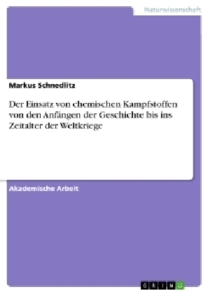 Der Einsatz von chemischen Kampfstoffen von den AnfÃ¤ngen der Geschichte bis ins Zeitalter der Weltkriege - Markus Schnedlitz