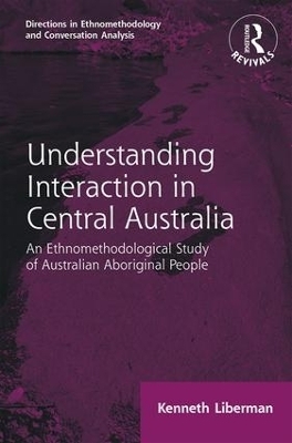 Routledge Revivals: Understanding Interaction in Central Australia (1985) - Kenneth B Liberman