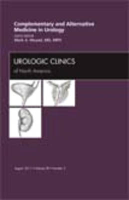 Complementary and Alternative Medicine in Urology, An Issue of Urologic Clinics - Mark A. Moyad