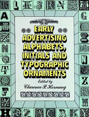 Early Advertising Alphabets, Initials and Typographic Ornaments - Clarence.P Edited: Horning