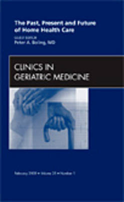 The Past, Present, and Future of Home Health Care, An issue of Clinics in Geriatric Medicine - Peter A. Boling