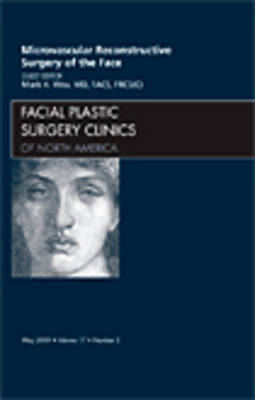 Microvascular Reconstructive Surgery of the Face, An Issue of Facial Plastic Surgery Clinics - Mark K. Wax