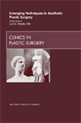 Emerging Techniques in Aesthetic Plastic Surgery, An Issue of Clinics in Plastic Surgery - Luiz Toledo